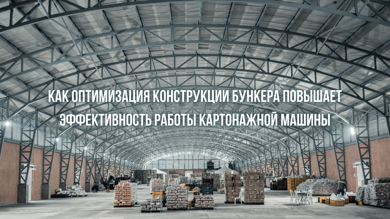 Как оптимизация конструкции бункера повышает эффективность работы картонажной машины