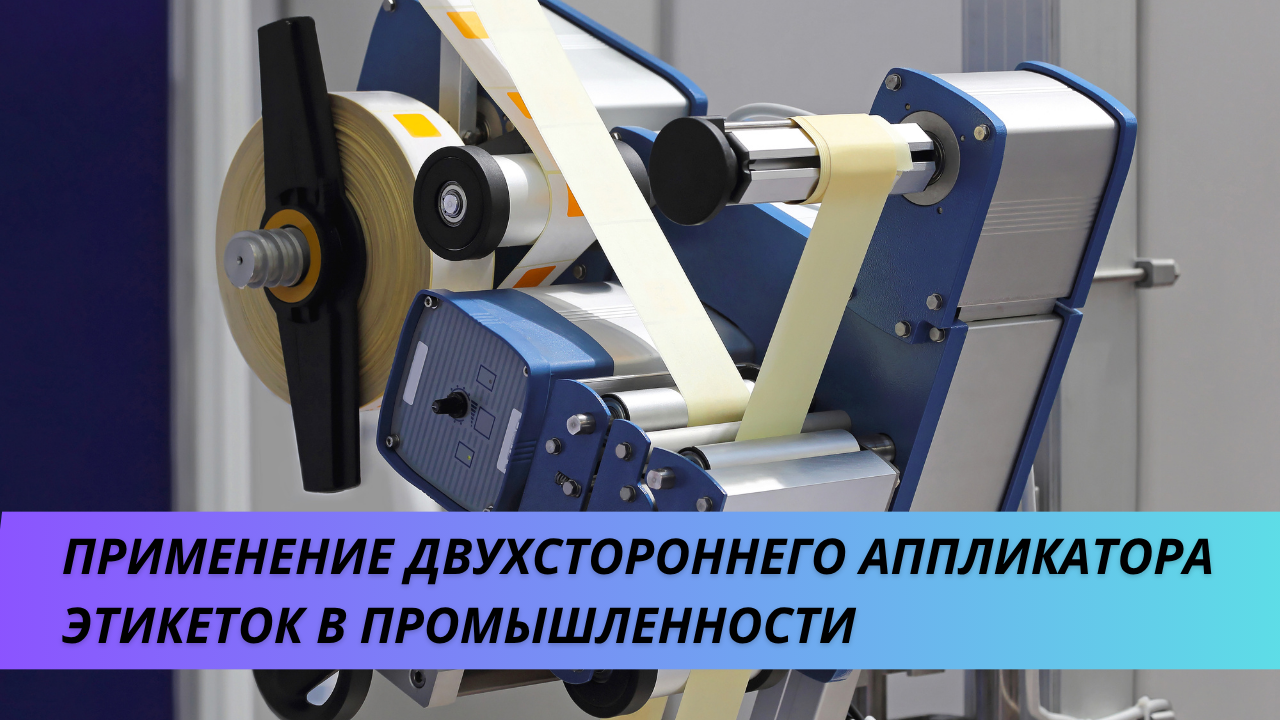 Применение двухстороннего аппликатора этикеток в промышленности