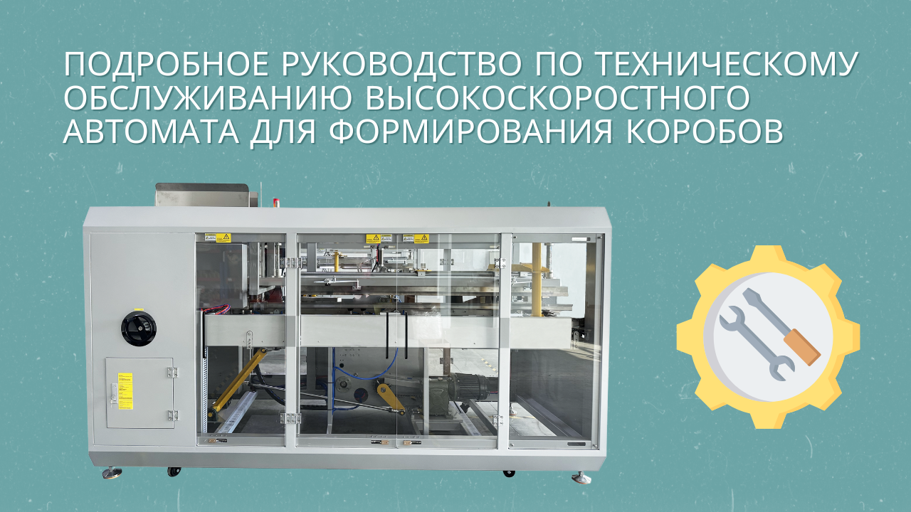 Подробное руководство по техническому обслуживанию высокоскоростного автомата для формирования коробов: обеспечение долговечности, стабильности и эффективной работы оборудования