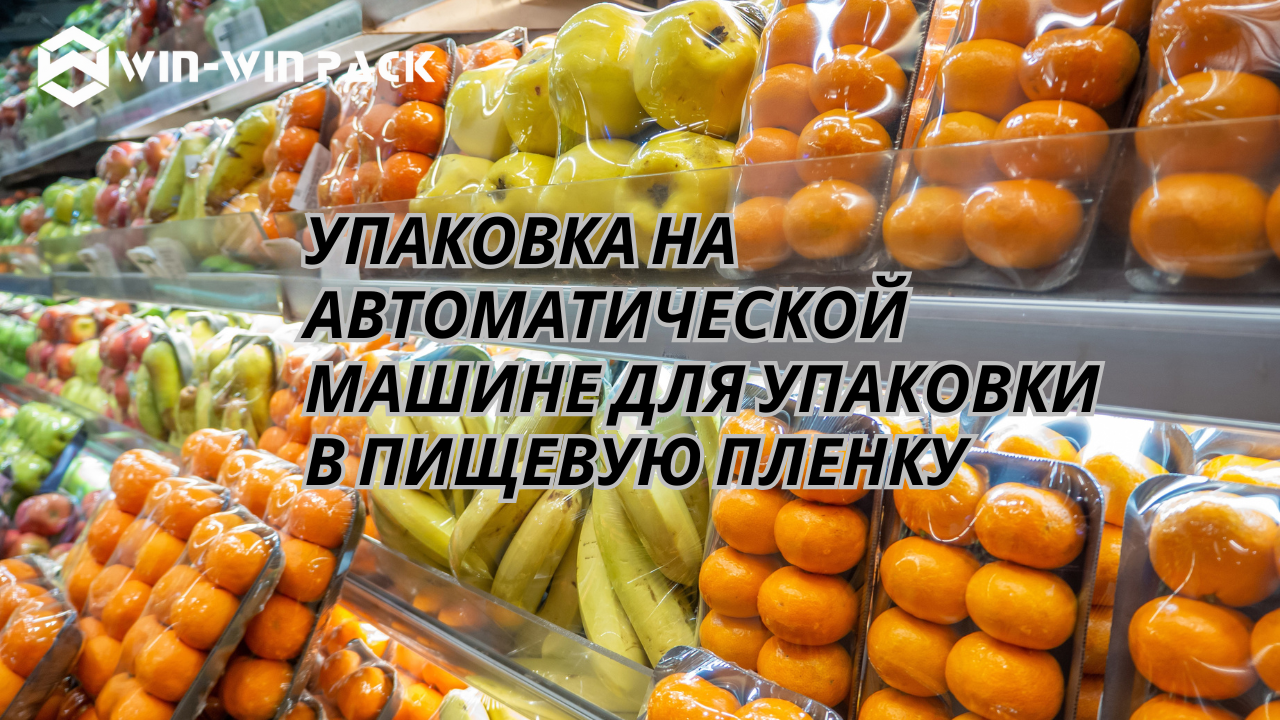 Хотите улучшить имидж своего магазина? Начните с автоматической упаковки в пищевую плёнку