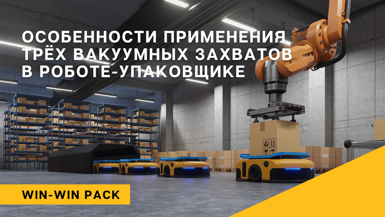 Особенности применения трёх вакуумных захватов в роботизированном упаковщике