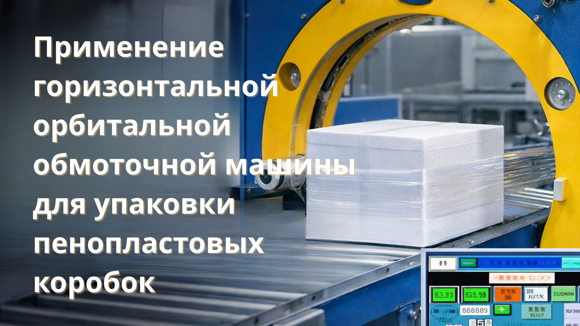 Применение горизонтальной орбитальной обмоточной машины для упаковки пенопластовых коробок